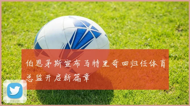 伯恩茅斯宣布马特里奇回归任体育总监开启新篇章