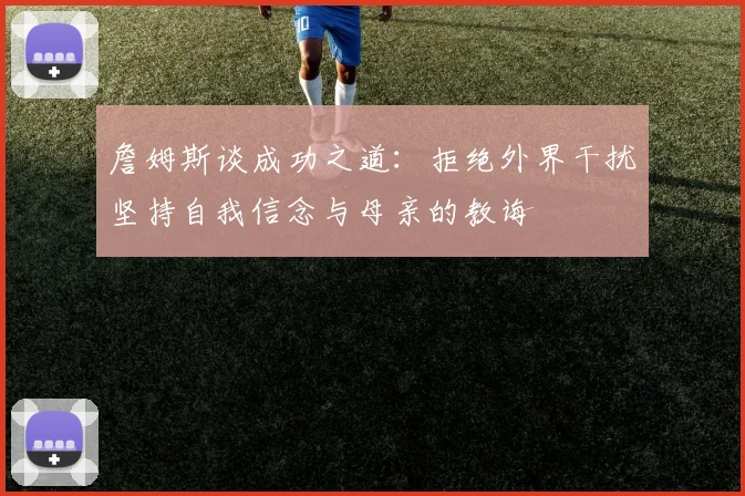 詹姆斯谈成功之道：拒绝外界干扰坚持自我信念与母亲的教诲